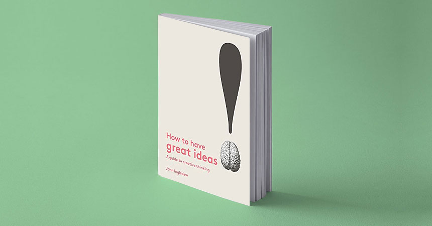 Must Read Graphic Design Books: How to Have Great Ideas: A Guide to Creative Thinking by John Ingledew