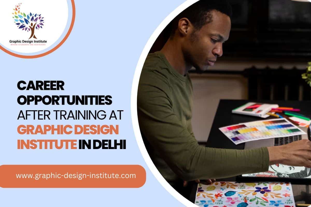 Career Opportunities After Training at Graphic Design Institutes in Delhi